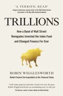 Image of Trillions : How a Band of Wall Street Renegades Invented the Index Fund and Changed Finance Forever