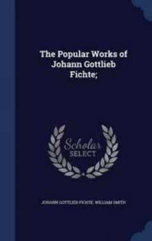 Image of Popular Works of Johann Gottlieb Fichte by Johann Gottlieb Fichte Hardback