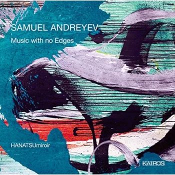 image of HANATSUmiroir - Samuel Andreyev: Music With No Edges CD