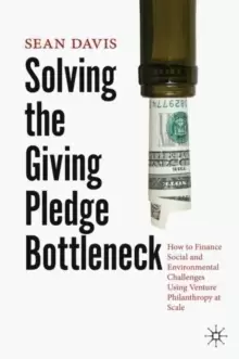 Image of Solving the Giving Pledge Bottleneck : How to Finance Social and Environmental Challenges Using Venture Philanthropy at Scale