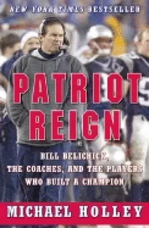 Image of patriot reign bill belichick the coaches and the players who built a champi
