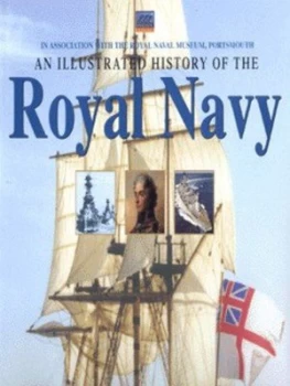 Image of An Illustrated History of the Royal Navy by John Winton and Chris Howard Bailey and Royal Naval Museum Hardback