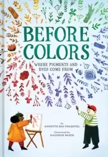 Image of Before Colors : Where Pigments and Dyes Come From
