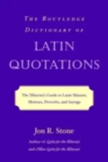 Image of The Routledge Dictionary of Latin Quotations : The Illiterati's Guide to Latin Maxims, Mottoes, Proverbs, and Sayings