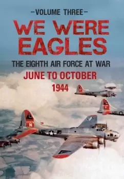 Image of We were eagles Volume 3 The Eight Air Force at war June 44 to October 44 by Martin W. Bowman