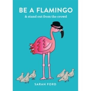 Image of Be a Flamingo : & Stand Out From the Crowd