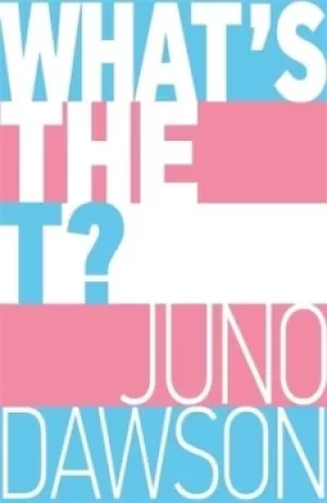 Image of Whats the T? by Juno Dawson