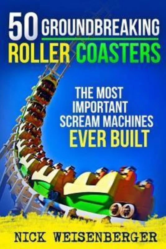 Image of 50 Groundbreaking Roller Coasters by Nick Weisenberger Book