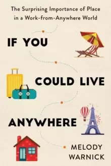 Image of If You Could Live Anywhere : The Surprising Importance of Place in a Work-from-Anywhere World