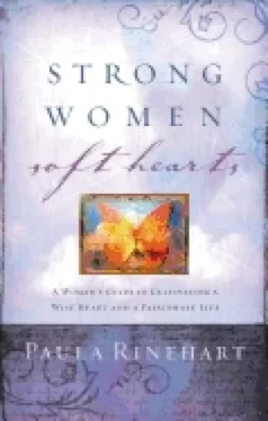 Image of strong women soft hearts a womans guide to cultivating a wise heart and a p