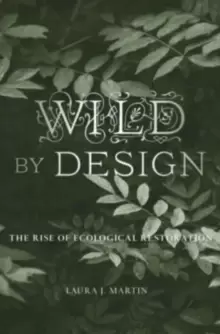Image of Wild by Design : The Rise of Ecological Restoration