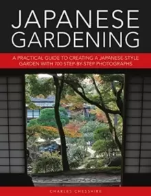 Image of Japanese Gardening : A practical guide to creating a Japanese-style garden with 700 step-by-step photographs