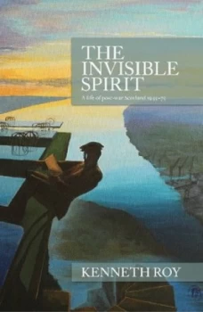 Image of The Invisible Spirit by Kenneth Roy Hardback