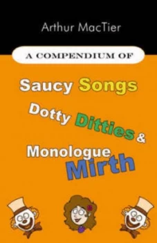 Image of A Compendium of Saucy Songs Dotty Ditties and Monologue Mirth by Arthur F Mactier Paperback