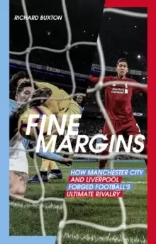 Image of Fine Margins : How Manchester City and Liverpool Forged Football's Ultimate Rivalry