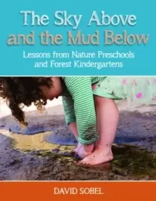 Image of The Sky Above and the Mud Below : Lessons from Nature Preschools and Forest Kindergartens