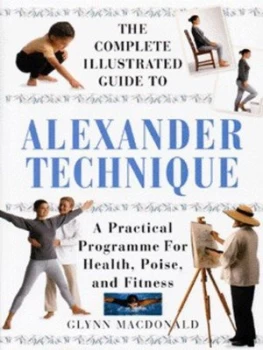 Image of The Complete Illustrated Guide to the Alexander Technique by Glynn Macdonald Hardback