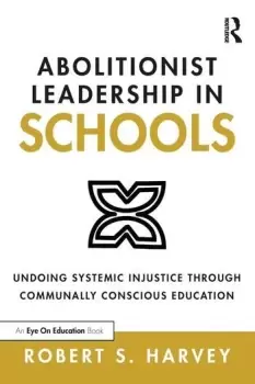 Image of Abolitionist Leadership in SchoolsUndoing Systemic Injustice Through Communally Conscious Education