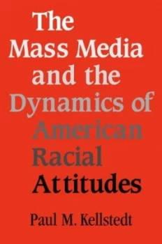 Image of The Mass Media and the Dynamics of American Racial Attitudes by Paul M. Kellstedt Hardback