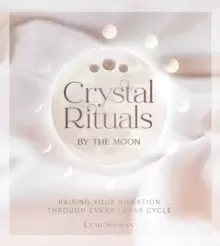 Image of Crystal Rituals by the Moon : Raising your vibration through every cycle