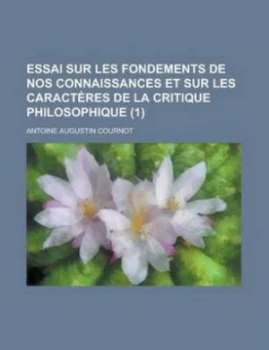 Image of Essai Sur Les Fondements De Nos Connaissances Et Sur Les Caracteres De La C by Antoine Augustin Cournot Paperback