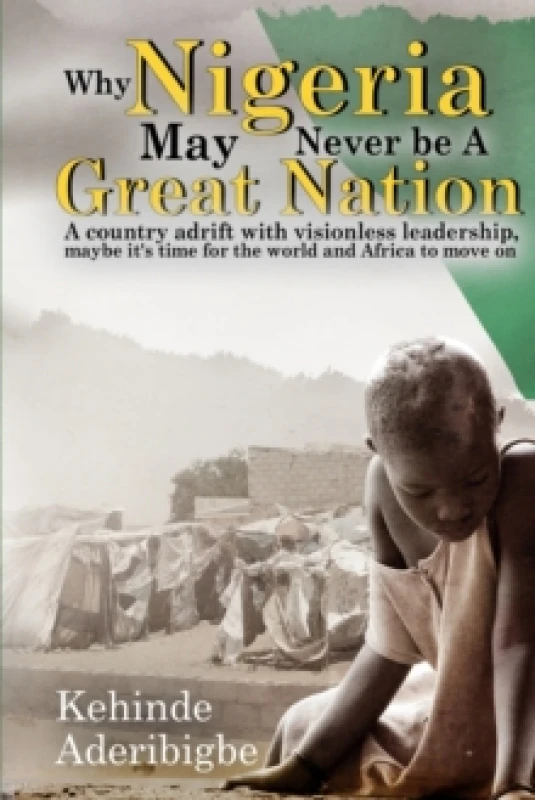 Image of Why Nigeria May Never Be a Great Nation. Paperback. By Kehinde A Aderibigbe Books