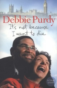 Image of Its Not Because I Want to Die by Debbie Purdy Paperback