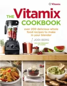 Image of The Vitamix Cookbook : Over 200 delicious whole food recipes to make in your blender