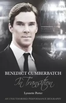 Image of Benedict Cumberbatch, An Actor in Transition: An Unauthorised Performance Biography