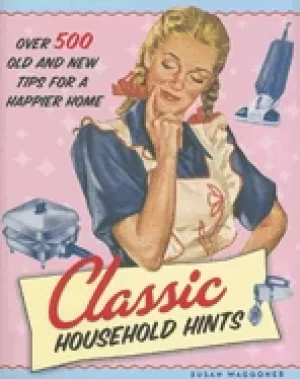 Image of classic household hints over 500 old and new tips for a happier home