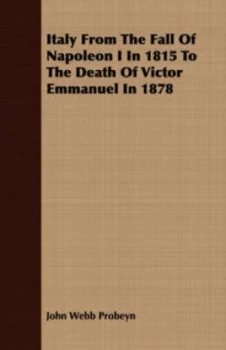 Image of Italy from the Fall of Napoleon I in 1815 to the Death of Victor Emmanuel I by John Webb Probeyn Paperback