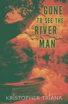Image of Gone to See the River Man by Kristopher Triana