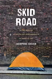 Image of Skid Road : On the Frontier of Health and Homelessness in an American City