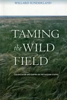 Image of Taming the Wild Field : Colonization and Empire on the Russian Steppe