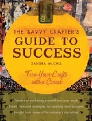 Image of savvy crafters guide to success turn your crafts into a career