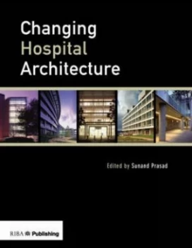 Image of Changing Hospital Architecture by Sunand Prasad Hardback