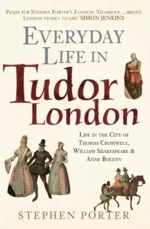 Image of Everyday Life in Tudor London : Life in the City of Thomas Cromwell, William Shakespeare & Anne Boleyn
