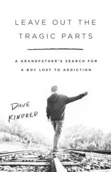 Image of Leave Out the Tragic Parts : A Grandfather's Search for a Boy Lost to Addiction