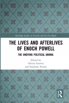 Image of The Lives and Afterlives of Enoch Powell The Undying Political Animal