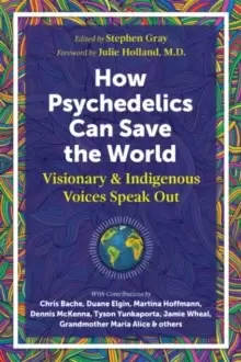 Image of How Psychedelics Can Help Save the World : Visionary and Indigenous Voices Speak Out