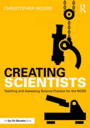 Image of Creating ScientistsTeaching and Assessing Science Practice for the NGSS