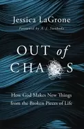 Image of out of chaos how god makes new things from the broken pieces of life