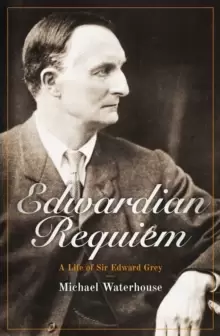 Image of Edwardian Requiem : A Life of Sir Edward Grey
