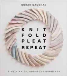 Image of Knit Fold Pleat Repeat: Simple Knits, Gorgeous Garments : Simple Knits, Gorgeous Garments