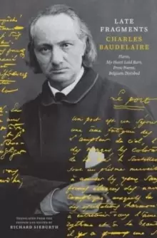 Image of Late Fragments : Flares, My Heart Laid Bare, Prose Poems, Belgium Disrobed