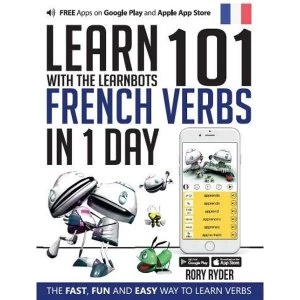 Image of Learn 101 French Verbs in 1 Day with the Learnbots: The Fast, Fun and Easy Way to Learn Verbs by Rory Ryder (Paperback, 2017)