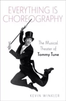 Image of Everything is Choreography : The Musical Theater of Tommy Tune