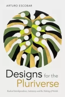 Image of Designs for the Pluriverse : Radical Interdependence, Autonomy, and the Making of Worlds