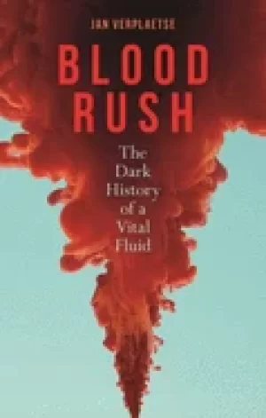 Image of blood rush the dark history of a vital fluid