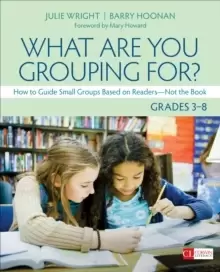 Image of What Are You Grouping For?, Grades 3-8 : How to Guide Small Groups Based on Readers - Not the Book